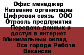 Офис-менеджер › Название организации ­ Цифровая связь, ООО › Отрасль предприятия ­ Передача данных и доступ в интернет › Минимальный оклад ­ 16 000 - Все города Работа » Вакансии   . Курганская обл.,Курган г.